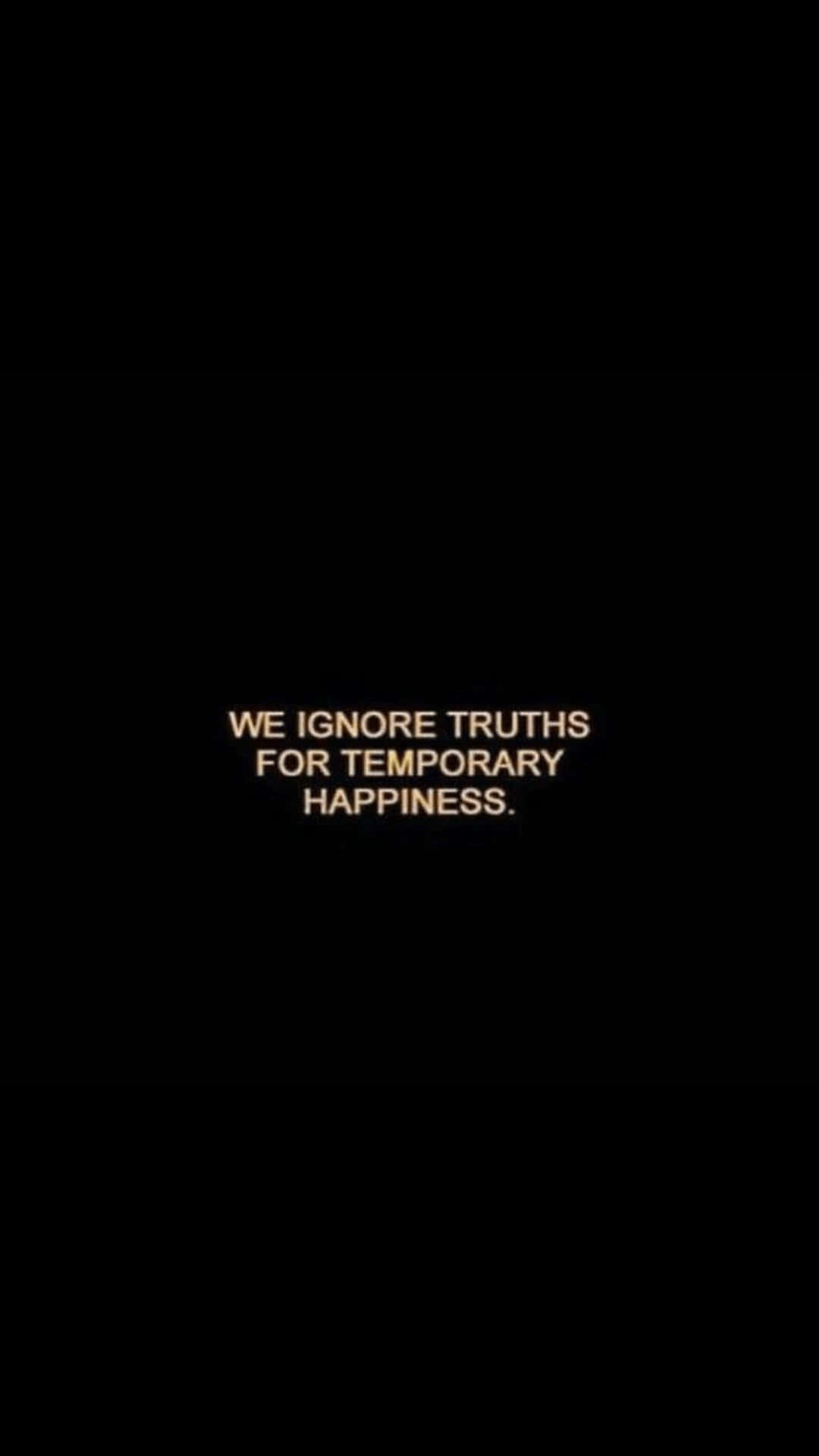 We Don't Like Truths For Temporary Happiness Wallpaper