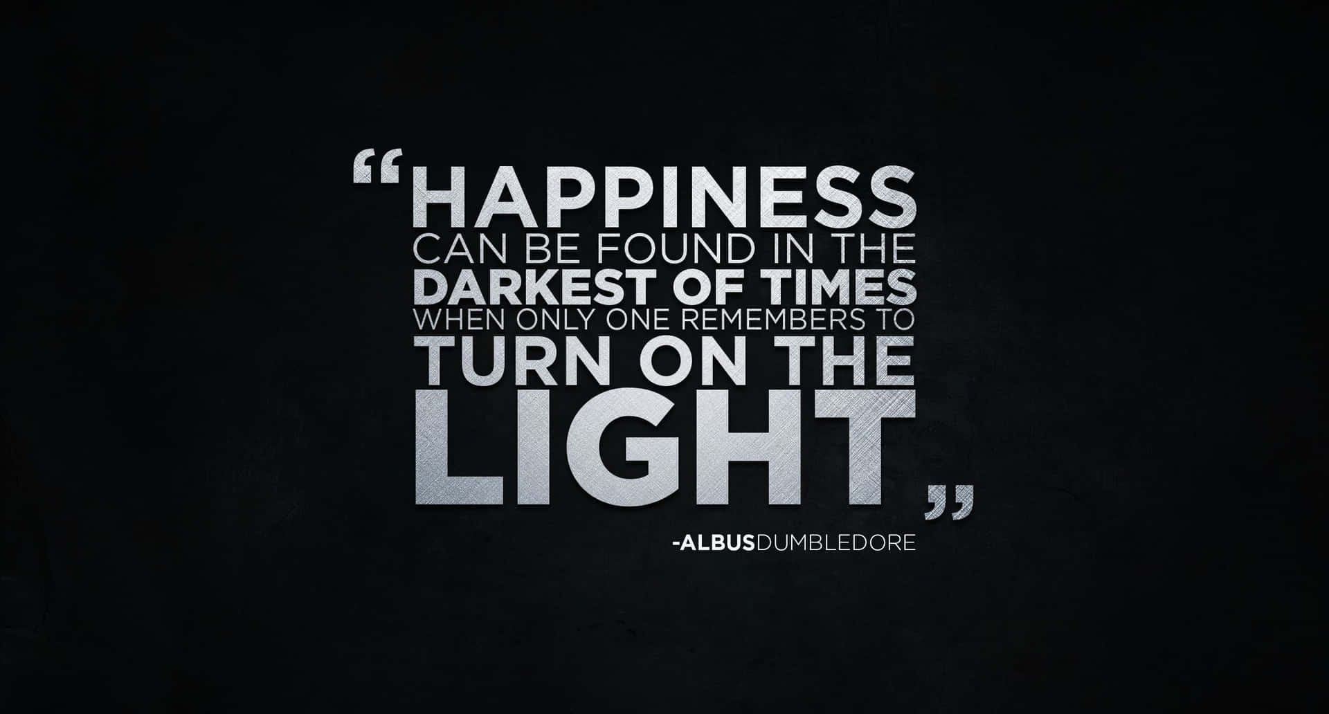 Happiness Can Be Found In The Darkest Of Times When You Turn On The Light Wallpaper