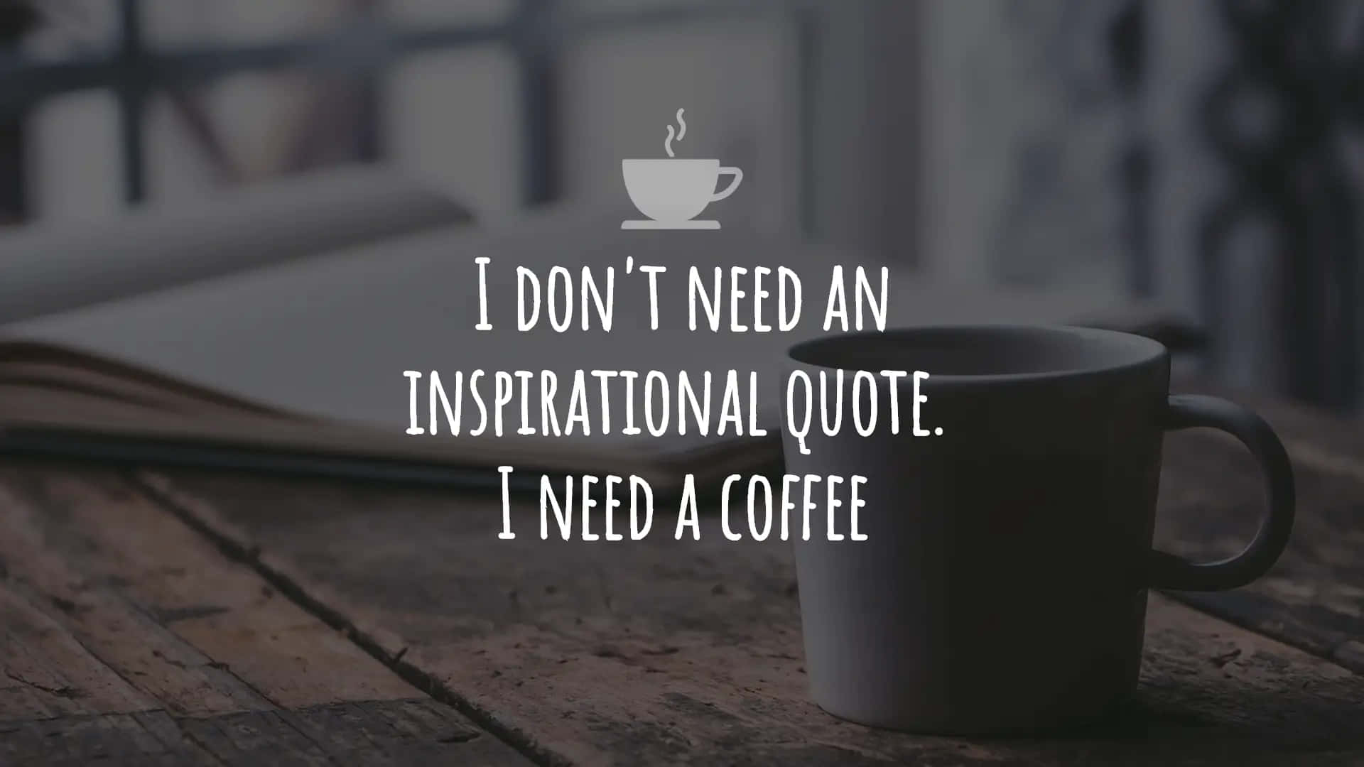 Jeg har ikke brug for en opmuntrende citat, jeg har brug for en kaffe. Wallpaper