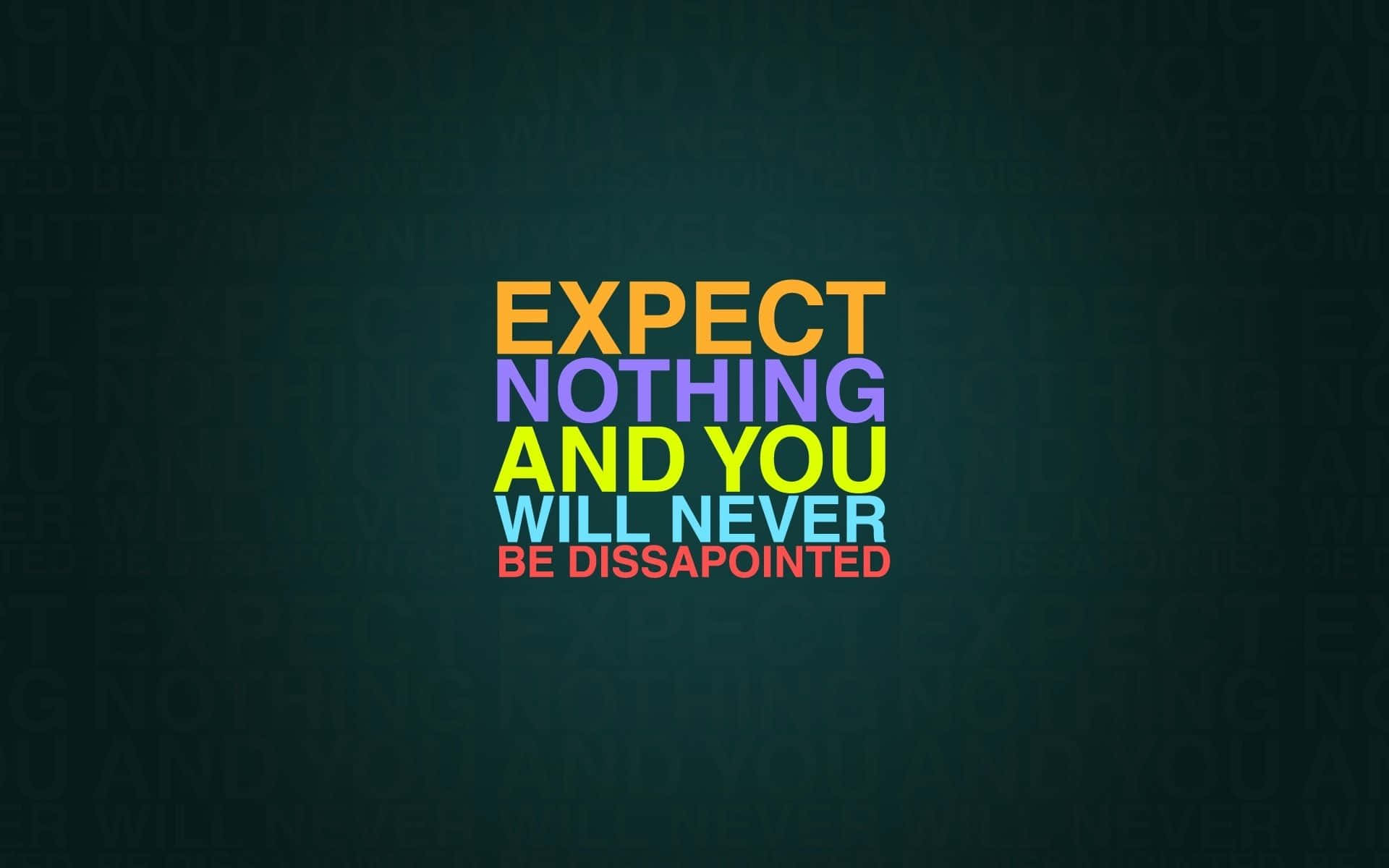 Expect Nothing And You Will Never Be Disappointed Wallpaper Wallpaper