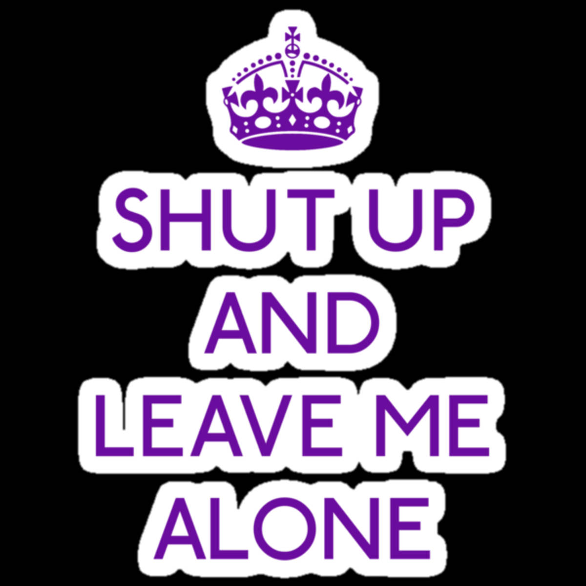 Shut Up And Leave Me Alone Wallpaper