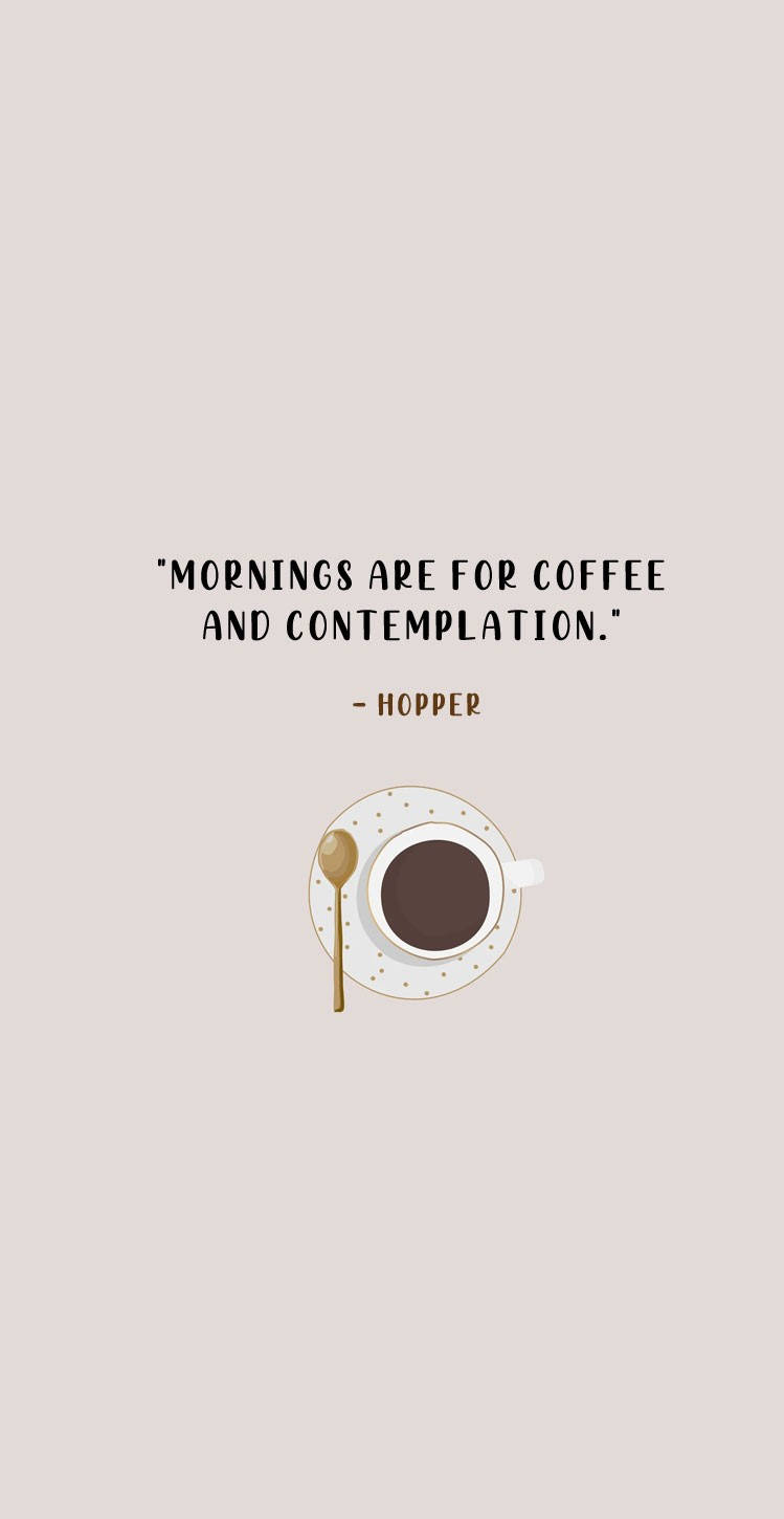 mornings are for coffee and contemplation - joe kopp Wallpaper