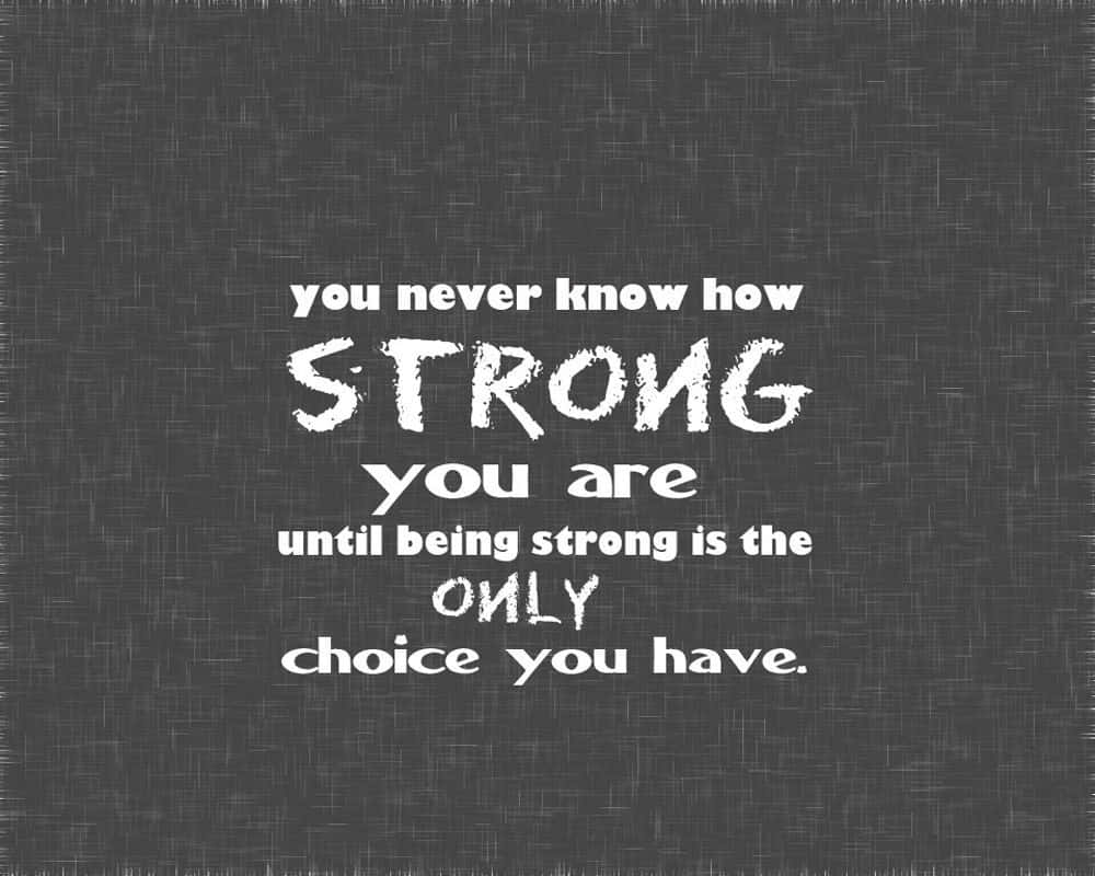 You Never Know How Strong You Are Until Helping Strong Is Only Choice You Have Wallpaper
