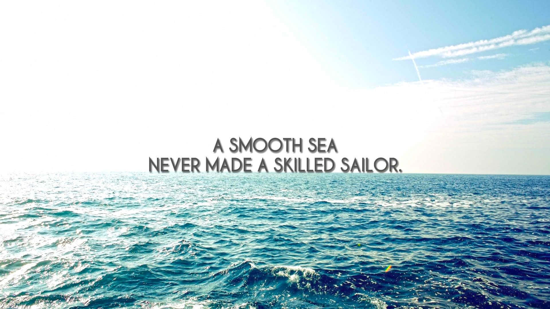 A Smooth Sea Never Made A Killed Sailor