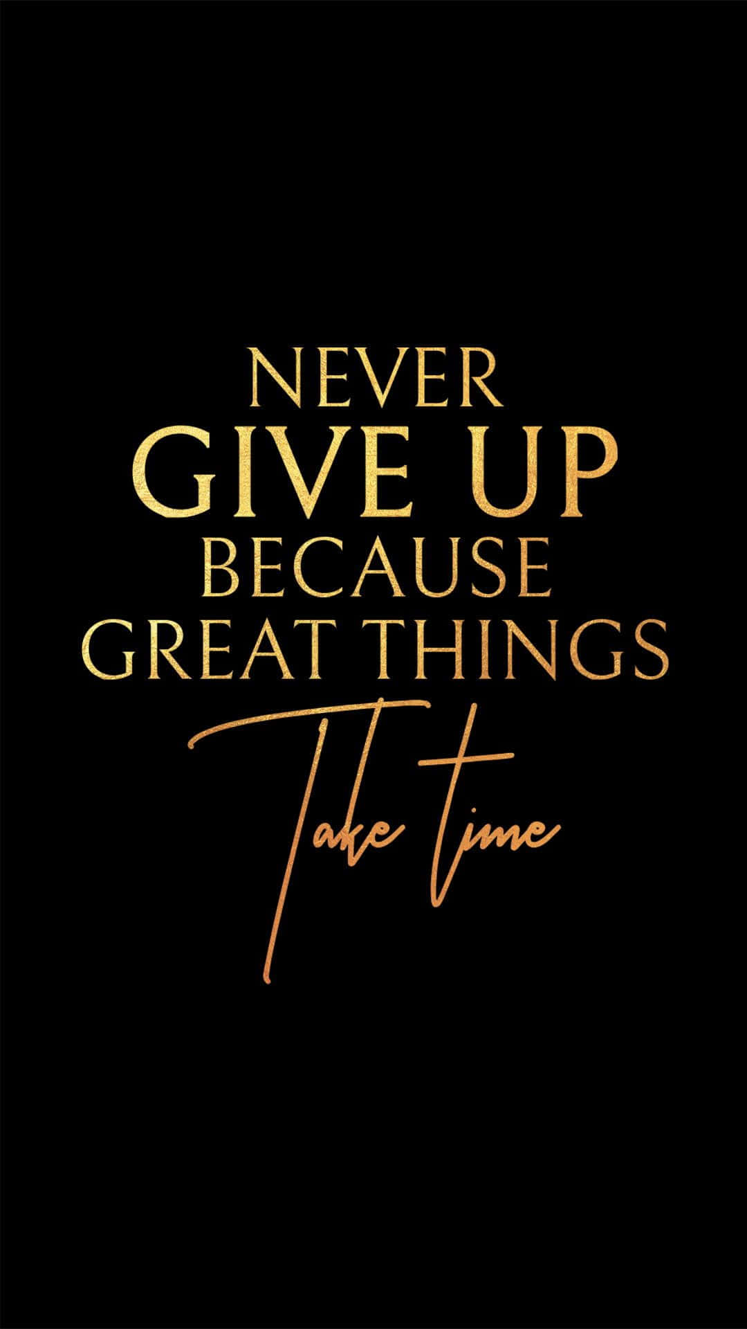 Never Give Up Because Great Things Take Time