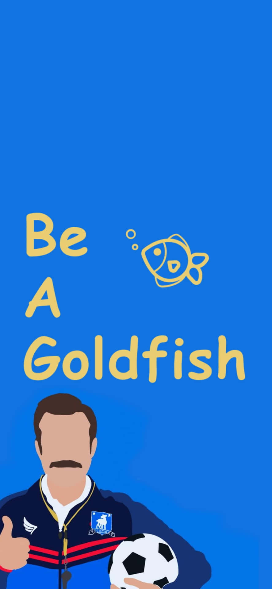 Ted Lasso Be A Goldfish Wallpaper Wallpaper