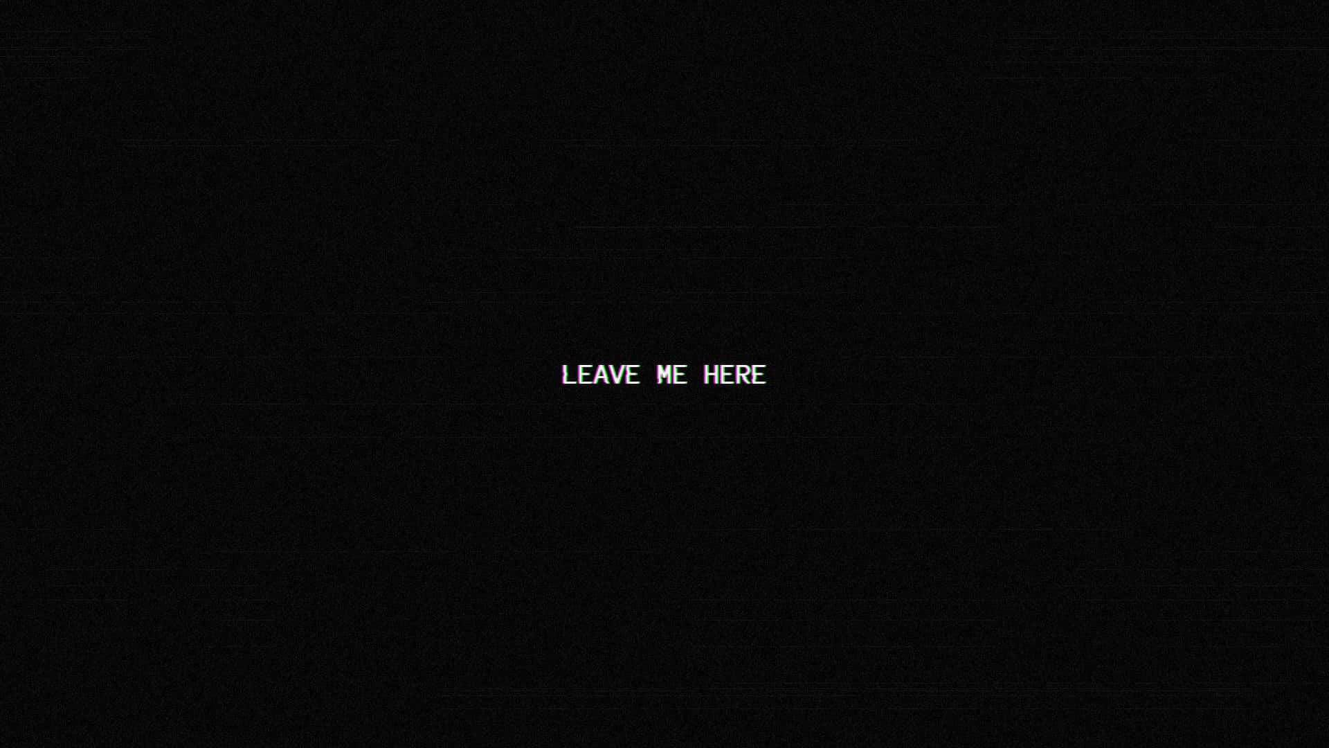 Text Background Leave Me Wallpaper