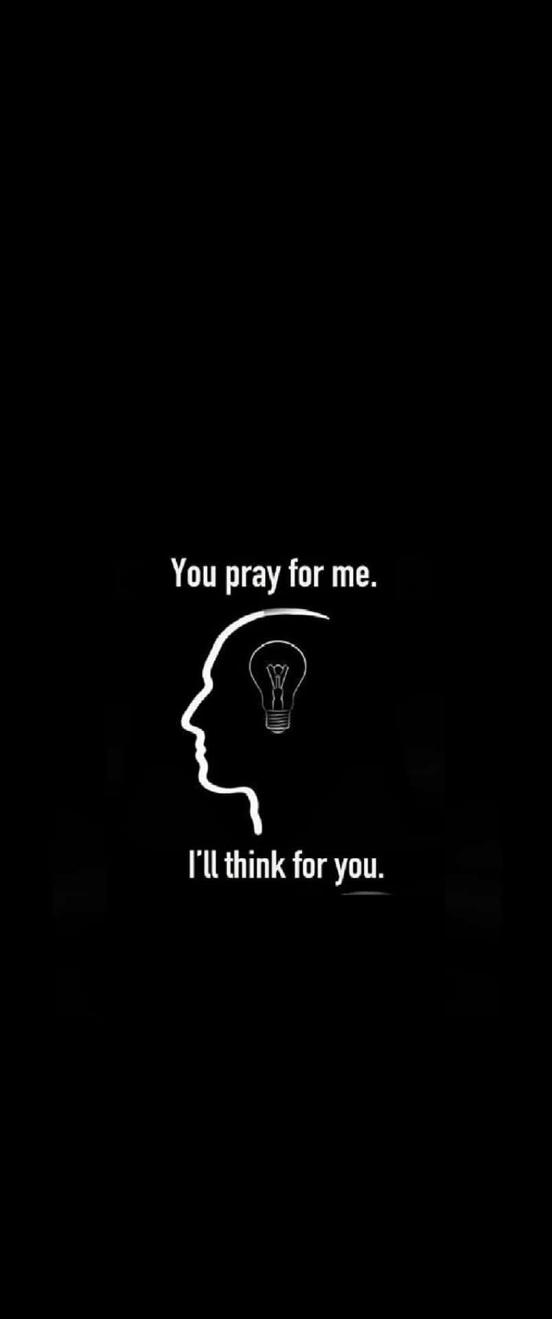 You Pray For Me I'll Think For You Wallpaper