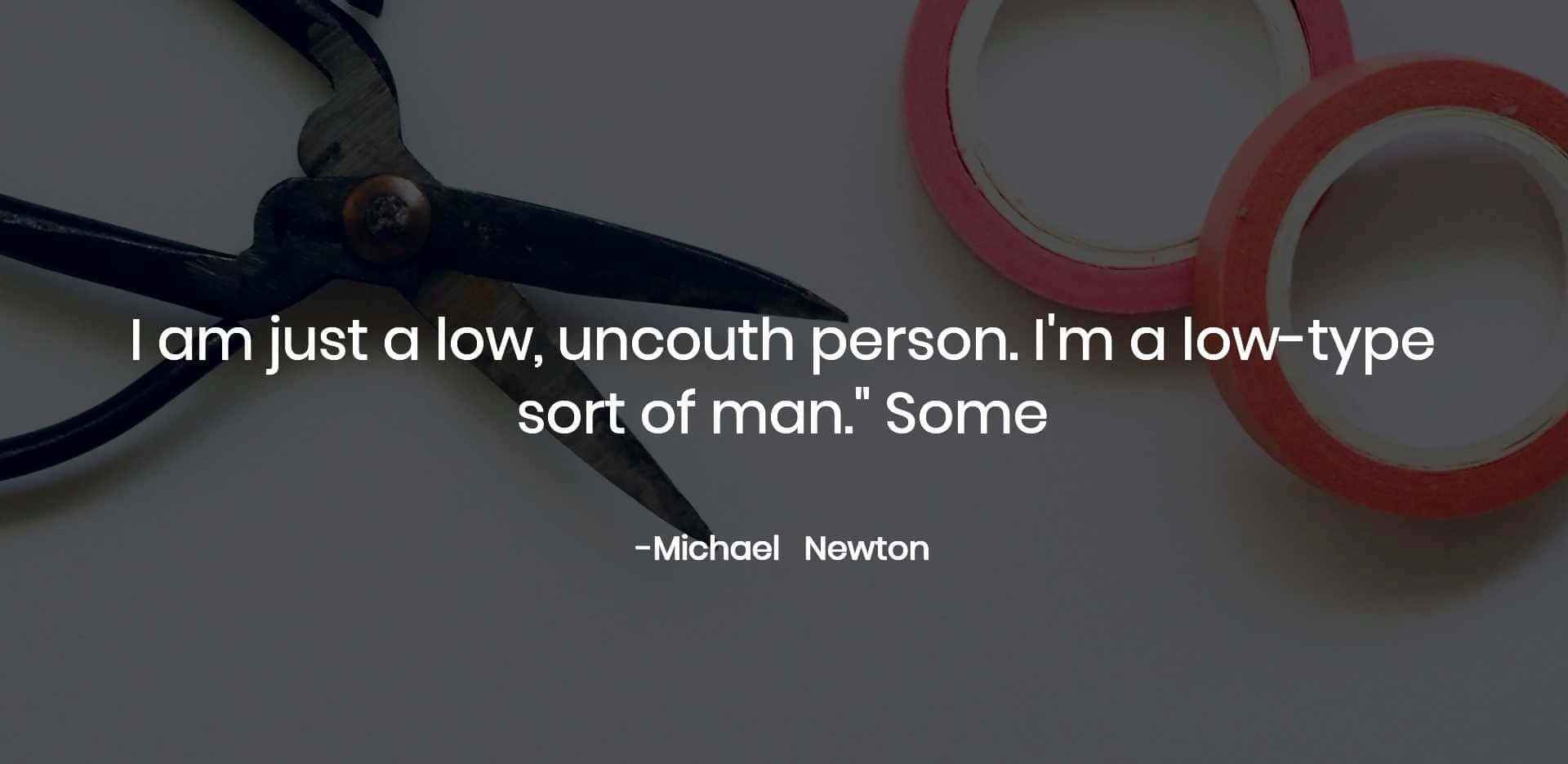 Uncouth Quotes From Michael Newton Wallpaper