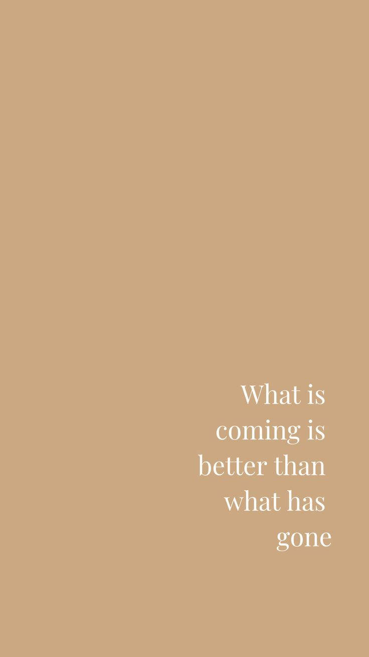 What Coming Is Better Beige Aesthetic Phone Quote Background
