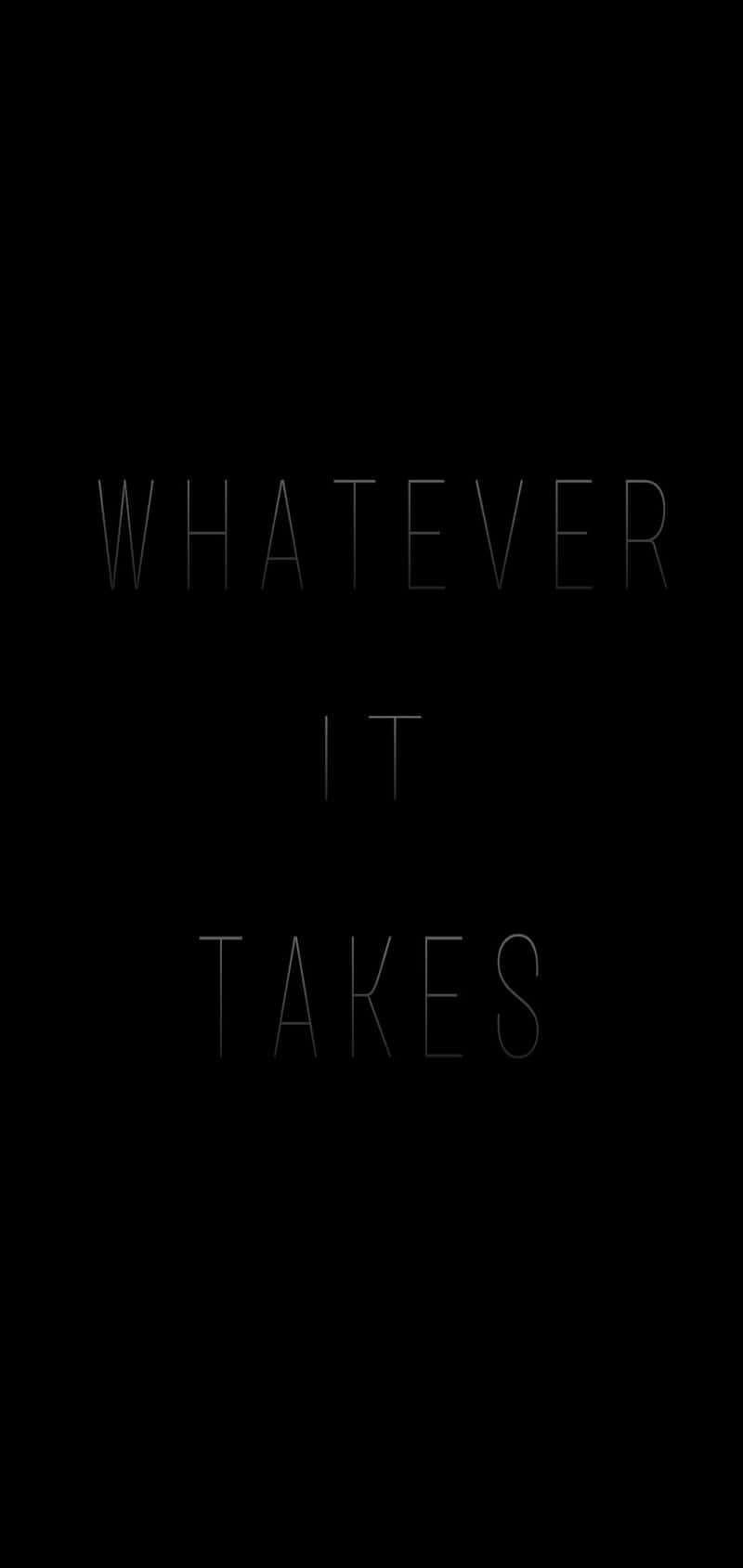 Whatever It Takes - A Black Background With The Words Whatever It Takes Wallpaper