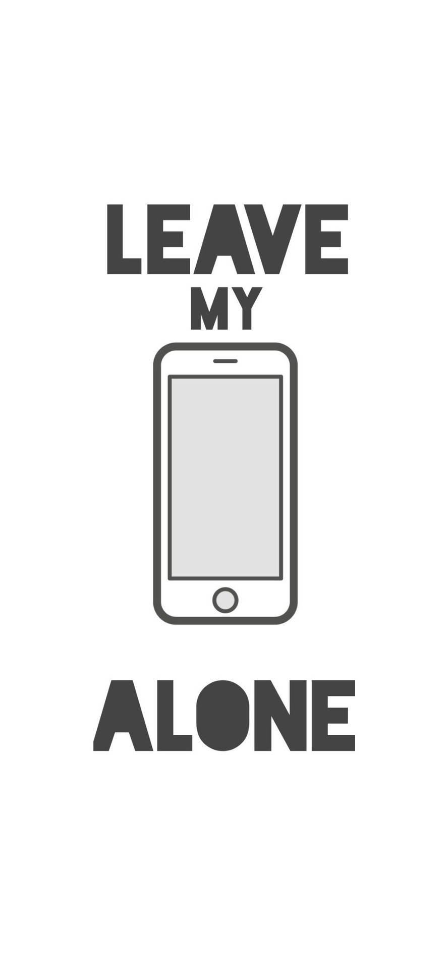 White Leave My Phone Alone Iphone Wallpaper