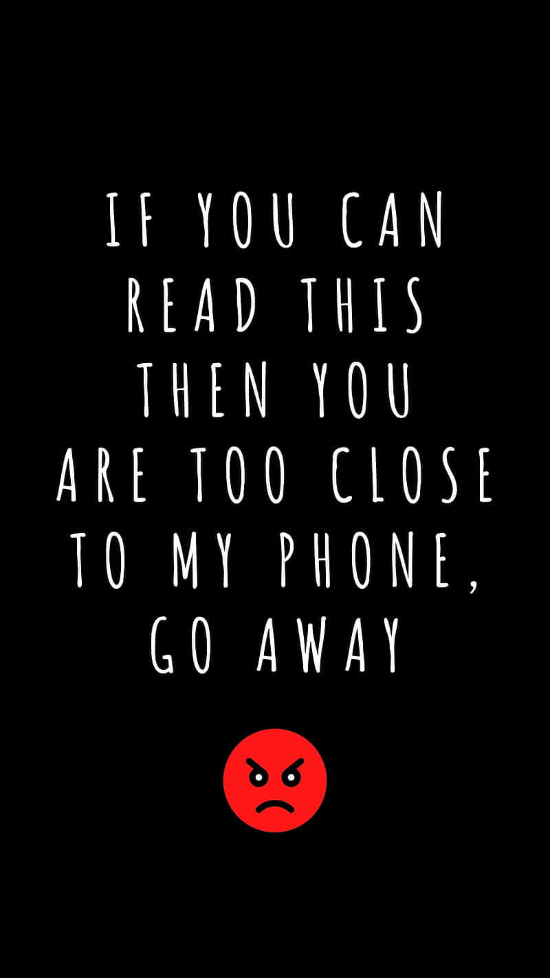 If You Can Read This Then You Are Too Close To My Phone Go Away Wallpaper