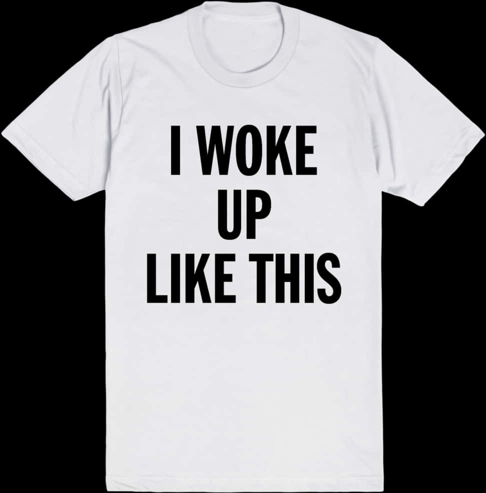 Woke Up Like This White T Shirt PNG
