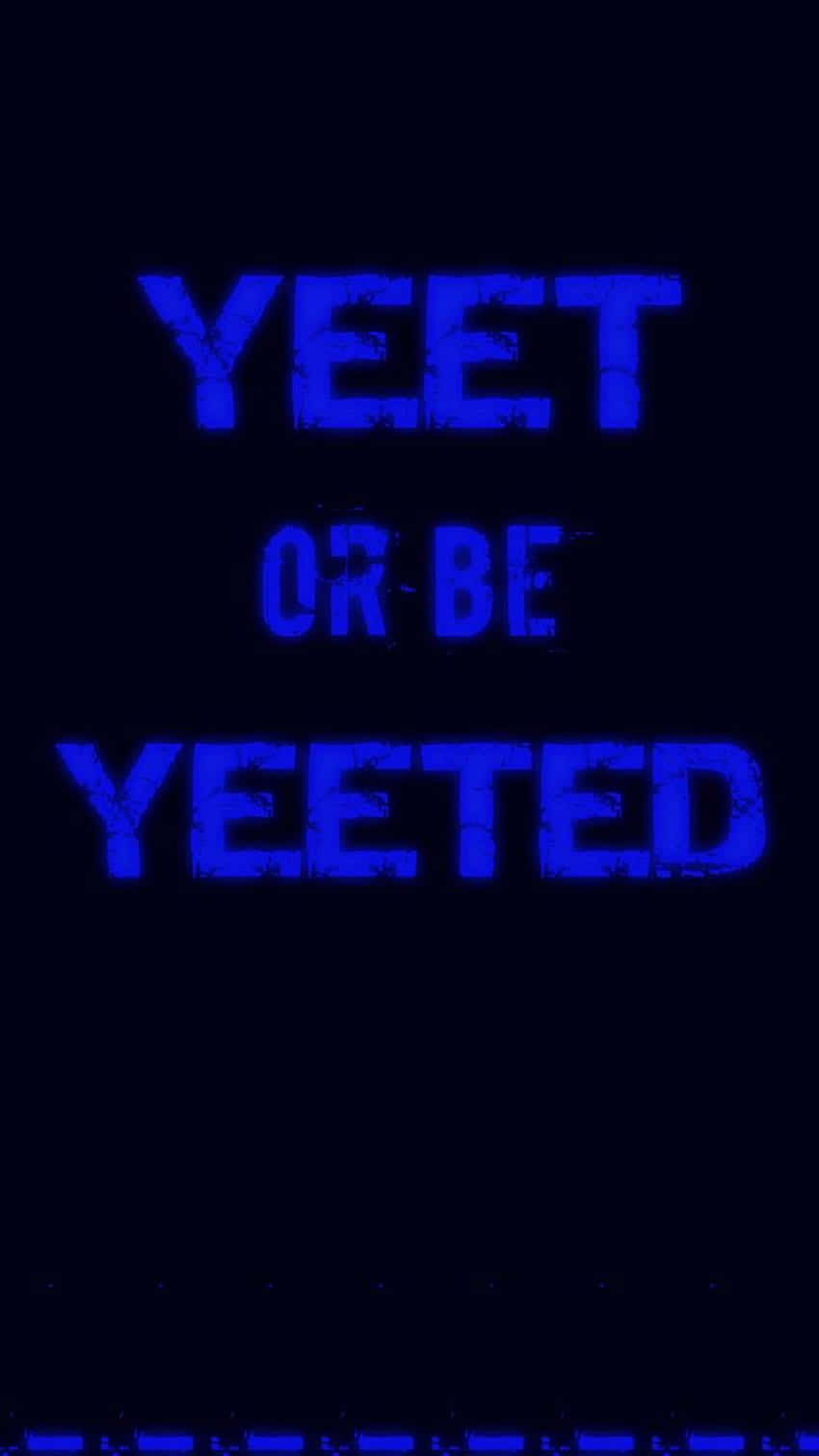 A Blue Background With The Words Yeet Or Be Yeeted Wallpaper