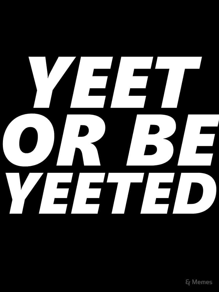 "Yeet or be Yeeted - the choice is yours!" Wallpaper