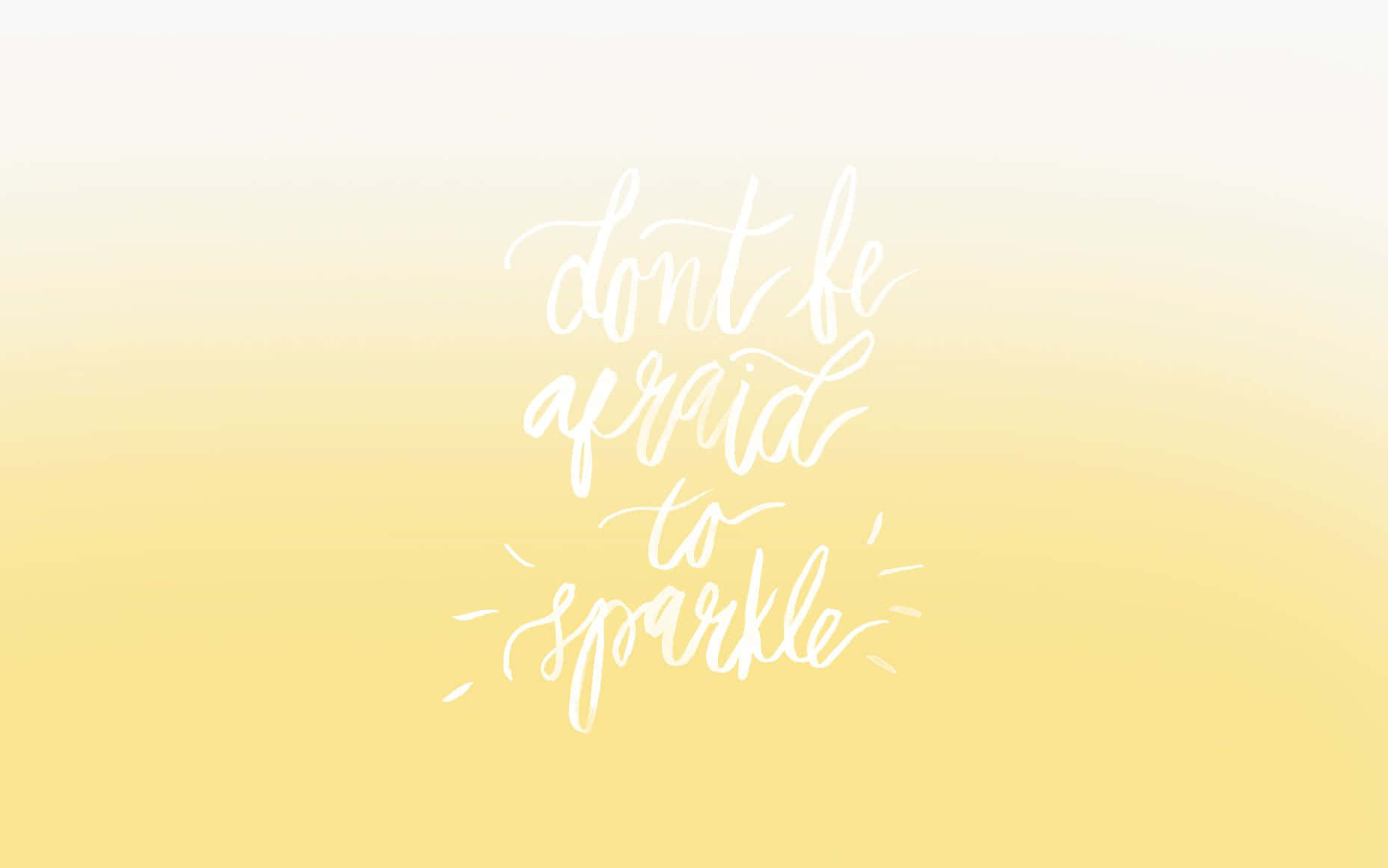 Don't Be Afraid To Sparkle Wallpaper