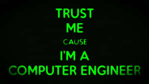 Grønn glødende tekst som sier trust me cause i'm a computer engineer på svart bakgrunn