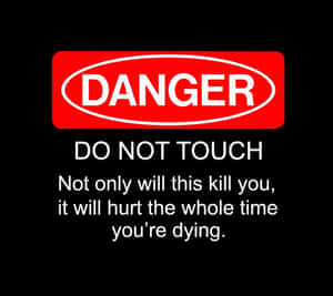 Red danger sign warns 'Do not touch' with darkly humorous warning text.