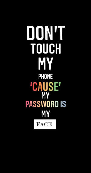 Text wallpaper saying don't touch my phone cause my password is my face — Tricky Lock Screen Picture