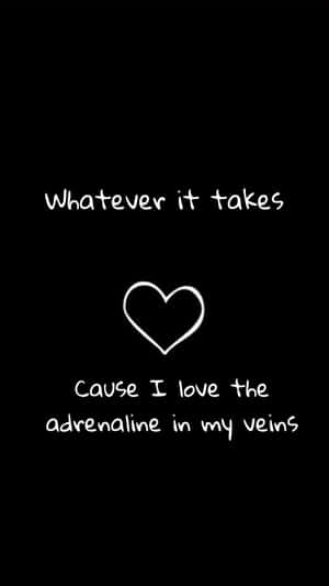 White text and heart on black background saying 'Whatever it takes cause I love the adrenaline in my veins' — Woman Beautiful Wallpaper